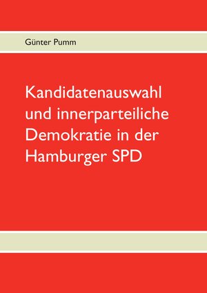 Buchcover Kandidatenauswahl und innerparteiliche Demokratie in der Hamburger SPD | Günter Pumm | EAN 9783732221608 | ISBN 3-7322-2160-1 | ISBN 978-3-7322-2160-8