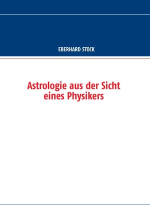 Buchcover Astrologie aus der Sicht eines Physikers | Eberhard Stock | EAN 9783732263011 | ISBN 3-7322-6301-0 | ISBN 978-3-7322-6301-1