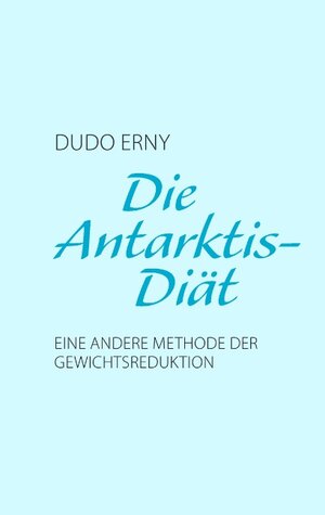 Buchcover Die Antarktis-Diät | Dudo Erny | EAN 9783732268559 | ISBN 3-7322-6855-1 | ISBN 978-3-7322-6855-9