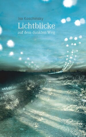 Buchcover Lichtblicke auf dem dunklen Weg | Isa Koschinsky | EAN 9783732272051 | ISBN 3-7322-7205-2 | ISBN 978-3-7322-7205-1