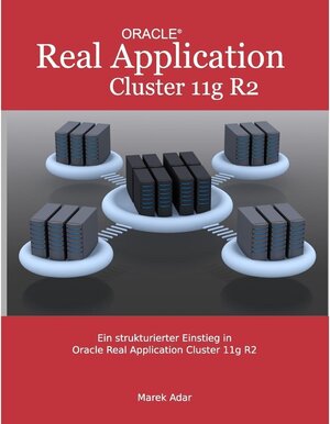 Buchcover Ein strukturierter Einstieg in Oracle Real Application Cluster 11g R2 | Marek Adar | EAN 9783732272587 | ISBN 3-7322-7258-3 | ISBN 978-3-7322-7258-7