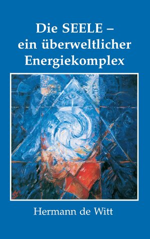 Buchcover Die Seele - ein überweltlicher Energiekomplex | Hermann de Witt | EAN 9783732273454 | ISBN 3-7322-7345-8 | ISBN 978-3-7322-7345-4