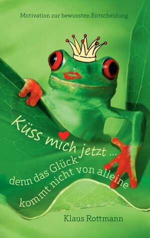 Buchcover Küss mich jetzt ... denn das Glück kommt nicht von alleine | Klaus Rottmann | EAN 9783732276127 | ISBN 3-7322-7612-0 | ISBN 978-3-7322-7612-7