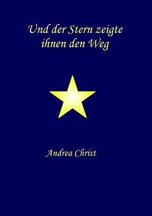 Buchcover Und der Stern zeigte ihnen den Weg | Andrea Christ | EAN 9783732279852 | ISBN 3-7322-7985-5 | ISBN 978-3-7322-7985-2