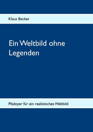 Buchcover Ein Weltbild ohne Legenden | Klaus Becker | EAN 9783732285822 | ISBN 3-7322-8582-0 | ISBN 978-3-7322-8582-2