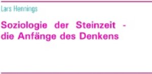 Buchcover Soziologie der Steinzeit - die Anfänge des Denkens von der Höhlenmalerei zur Hochkultur am Göbekli Tepe | Lars Hennings | EAN 9783732286492 | ISBN 3-7322-8649-5 | ISBN 978-3-7322-8649-2