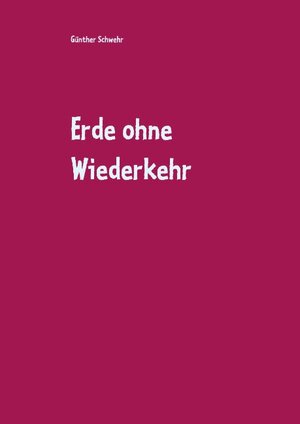 Buchcover Erde ohne Wiederkehr | Günther Schwehr | EAN 9783732291854 | ISBN 3-7322-9185-5 | ISBN 978-3-7322-9185-4