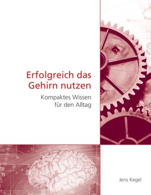 Buchcover Erfolgreich das Gehirn nutzen | Jens Kegel | EAN 9783732292066 | ISBN 3-7322-9206-1 | ISBN 978-3-7322-9206-6