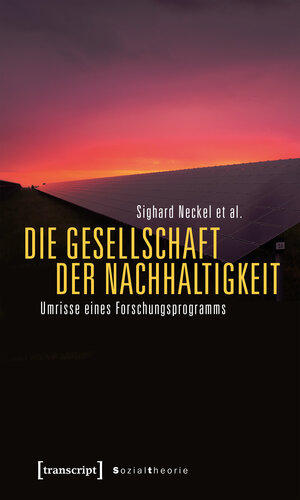 Buchcover Die Gesellschaft der Nachhaltigkeit | Sighard Neckel | EAN 9783732841943 | ISBN 3-7328-4194-4 | ISBN 978-3-7328-4194-3