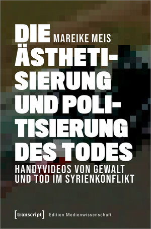Buchcover Die Ästhetisierung und Politisierung des Todes | Mareike Meis | EAN 9783732850808 | ISBN 3-7328-5080-3 | ISBN 978-3-7328-5080-8