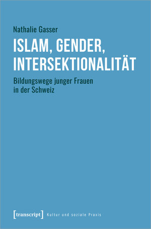 Buchcover Islam, Gender, Intersektionalität | Nathalie Gasser | EAN 9783732853182 | ISBN 3-7328-5318-7 | ISBN 978-3-7328-5318-2