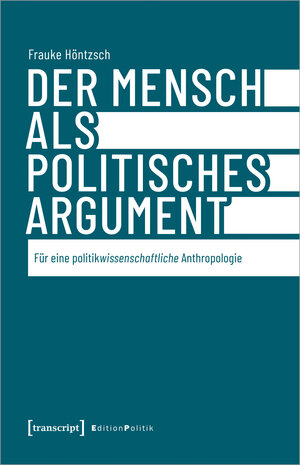Buchcover Der Mensch als politisches Argument | Frauke Höntzsch | EAN 9783732865819 | ISBN 3-7328-6581-9 | ISBN 978-3-7328-6581-9