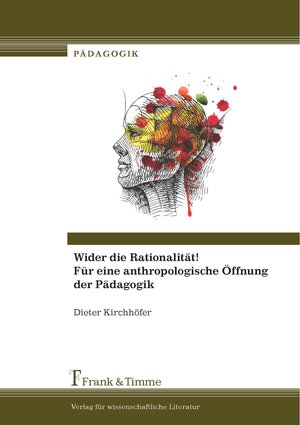 Buchcover Wider die Rationalität! Für eine anthropologische Öffnung der Pädagogik | Dieter Kirchhöfer | EAN 9783732901654 | ISBN 3-7329-0165-3 | ISBN 978-3-7329-0165-4
