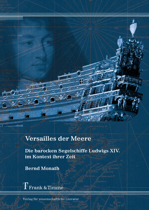 Buchcover Versailles der Meere – Die barocken Segelschiffe Ludwigs XIV. im Kontext ihrer Zeit | Bernd Monath | EAN 9783732902675 | ISBN 3-7329-0267-6 | ISBN 978-3-7329-0267-5