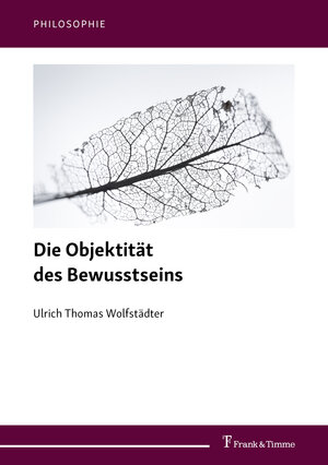 Buchcover Die Objektität des Bewusstseins | Ulrich Thomas Wolfstädter | EAN 9783732907205 | ISBN 3-7329-0720-1 | ISBN 978-3-7329-0720-5