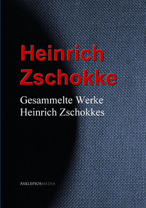 Buchcover Gesammelte Werke Heinrich Zschokkes | Heinrich Zschokke | EAN 9783733907464 | ISBN 3-7339-0746-9 | ISBN 978-3-7339-0746-4