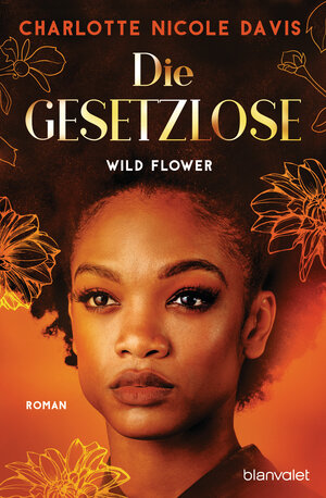 Buchcover Wild Flower - Die Gesetzlose | Charlotte Nicole Davis | EAN 9783734163340 | ISBN 3-7341-6334-X | ISBN 978-3-7341-6334-0