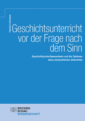 Buchcover Geschichtsunterricht vor der Frage nach dem Sinn | Heinrich Ammerer | EAN 9783734415128 | ISBN 3-7344-1512-8 | ISBN 978-3-7344-1512-8
