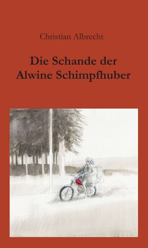 Buchcover Die Schande der Alwine Schimpfhuber | Christian Albrecht | EAN 9783734513220 | ISBN 3-7345-1322-7 | ISBN 978-3-7345-1322-0
