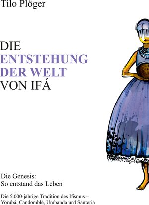 Buchcover DIE ENTSTEHUNG DER WELT VON IFÁ | Tilo Plöger | EAN 9783734568411 | ISBN 3-7345-6841-2 | ISBN 978-3-7345-6841-1