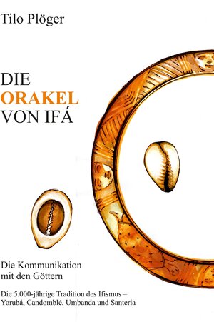 Buchcover DIE ORAKEL VON IFÁ | Tilo Plöger | EAN 9783734568473 | ISBN 3-7345-6847-1 | ISBN 978-3-7345-6847-3