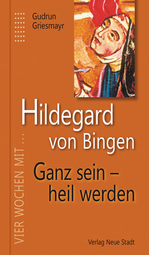 Buchcover Hildegard von Bingen. Ganz sein - heil werden | Gudrun Griesmayr | EAN 9783734610554 | ISBN 3-7346-1055-9 | ISBN 978-3-7346-1055-4