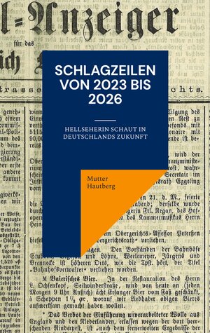 Buchcover Schlagzeilen von 2023 bis 2026 | Mutter Hautberg | EAN 9783734700279 | ISBN 3-7347-0027-2 | ISBN 978-3-7347-0027-9