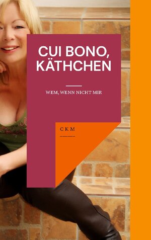 Buchcover Cui Bono, Käthchen | C K M | EAN 9783734709999 | ISBN 3-7347-0999-7 | ISBN 978-3-7347-0999-9