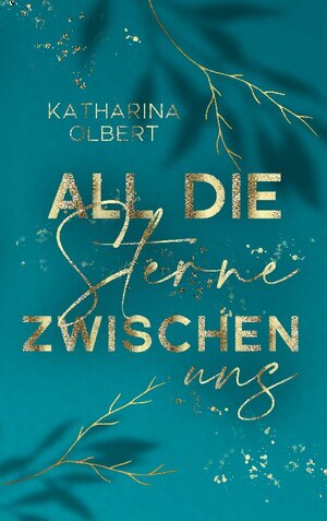 Buchcover All die Sterne zwischen uns | Katharina Olbert | EAN 9783734710476 | ISBN 3-7347-1047-2 | ISBN 978-3-7347-1047-6