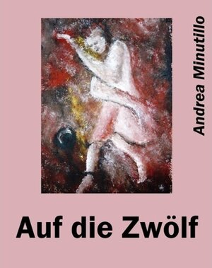 Buchcover Auf die Zwölf | Andrea Minutillo | EAN 9783734729133 | ISBN 3-7347-2913-0 | ISBN 978-3-7347-2913-3
