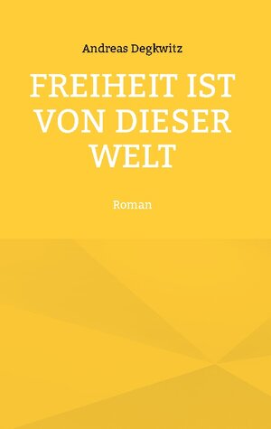 Buchcover Freiheit ist von dieser Welt | Andreas Degkwitz | EAN 9783734729454 | ISBN 3-7347-2945-9 | ISBN 978-3-7347-2945-4