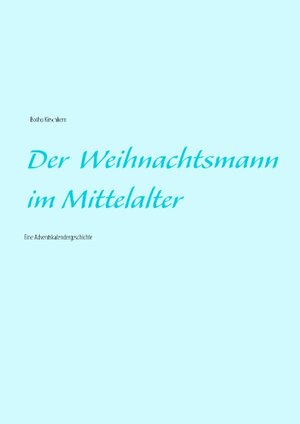 Buchcover Der Weihnachtsmann im Mittelalter | Botho Kirschkern | EAN 9783734731785 | ISBN 3-7347-3178-X | ISBN 978-3-7347-3178-5
