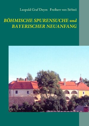 Buchcover Böhmische Spurensuche und bayerischer Neuanfang | Leopold Graf Deym | EAN 9783734732881 | ISBN 3-7347-3288-3 | ISBN 978-3-7347-3288-1