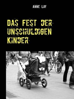 Buchcover Das Fest der unschuldigen Kinder | Anne Lay | EAN 9783734742514 | ISBN 3-7347-4251-X | ISBN 978-3-7347-4251-4