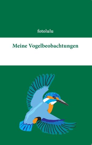 Buchcover Meine Vogelbeobachtungen | fotolulu | EAN 9783734749261 | ISBN 3-7347-4926-3 | ISBN 978-3-7347-4926-1