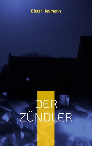 Buchcover Der Zündler | Dieter Heymann | EAN 9783734752568 | ISBN 3-7347-5256-6 | ISBN 978-3-7347-5256-8