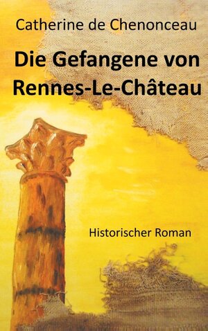 Buchcover Die Gefangene von Rennes-Le-Château | Catherine De Chenonceau | EAN 9783734772191 | ISBN 3-7347-7219-2 | ISBN 978-3-7347-7219-1
