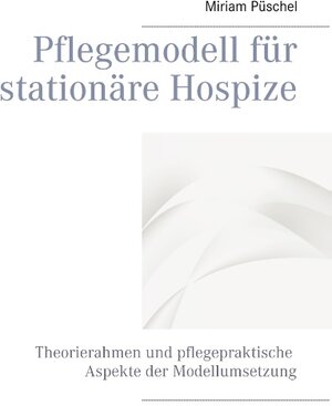 Buchcover Pflegemodell für stationäre Hospize | Miriam Püschel | EAN 9783734773624 | ISBN 3-7347-7362-8 | ISBN 978-3-7347-7362-4