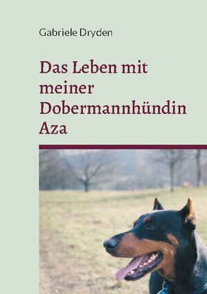 Buchcover Das Leben mit meiner Dobermannhündin Aza | Gabriele Dryden | EAN 9783734777608 | ISBN 3-7347-7760-7 | ISBN 978-3-7347-7760-8