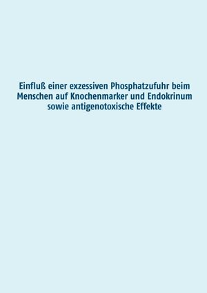 Buchcover Einfluß einer exzessiven Phosphatzufuhr beim Menschen auf Knochenmarker und Endokrinum sowie antigenotoxische Effekte | Manuela Grimm | EAN 9783734781537 | ISBN 3-7347-8153-1 | ISBN 978-3-7347-8153-7