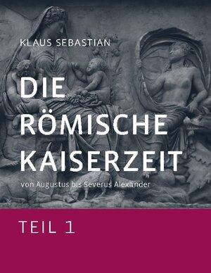 Buchcover Die Römische Kaiserzeit - Teil 1 | Klaus Sebastian | EAN 9783734782626 | ISBN 3-7347-8262-7 | ISBN 978-3-7347-8262-6