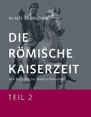 Buchcover Die Römische Kaiserzeit - Teil 2 | Klaus Sebastian | EAN 9783734782671 | ISBN 3-7347-8267-8 | ISBN 978-3-7347-8267-1