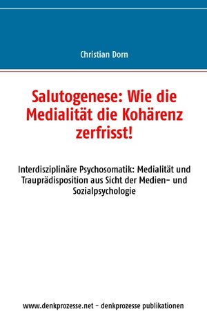 Buchcover Salutogenese: Wie die Medialität die Kohärenz zerfrisst! | Christian Dorn | EAN 9783734795589 | ISBN 3-7347-9558-3 | ISBN 978-3-7347-9558-9