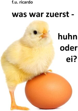 Buchcover Was war zuerst - Huhn oder Ei? | F. U. Ricardo | EAN 9783735702586 | ISBN 3-7357-0258-9 | ISBN 978-3-7357-0258-6