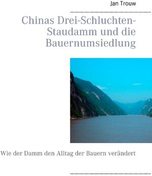 Buchcover Chinas Drei-Schluchten-Staudamm und die Bauernumsiedlung | Jan Trouw | EAN 9783735718846 | ISBN 3-7357-1884-1 | ISBN 978-3-7357-1884-6