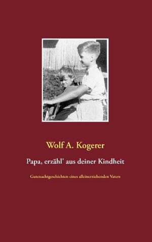 Buchcover Papa, erzähl' aus deiner Kindheit | Wolf A. Kogerer | EAN 9783735723932 | ISBN 3-7357-2393-4 | ISBN 978-3-7357-2393-2