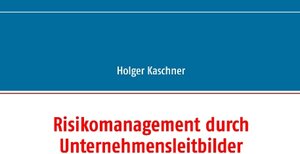 Buchcover Risikomanagement durch Unternehmensleitbilder | Holger Kaschner | EAN 9783735724533 | ISBN 3-7357-2453-1 | ISBN 978-3-7357-2453-3