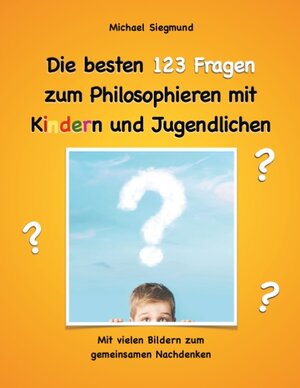 Buchcover Die besten 123 Fragen zum Philosophieren mit Kindern und Jugendlichen | Michael Siegmund | EAN 9783735724571 | ISBN 3-7357-2457-4 | ISBN 978-3-7357-2457-1
