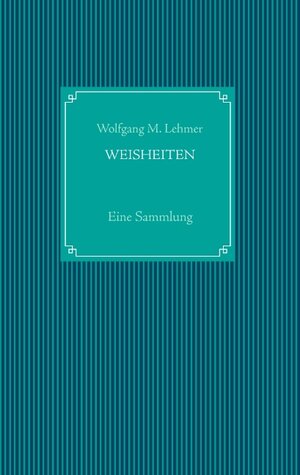 Buchcover Weisheiten | Wolfgang M. Lehmer | EAN 9783735724694 | ISBN 3-7357-2469-8 | ISBN 978-3-7357-2469-4