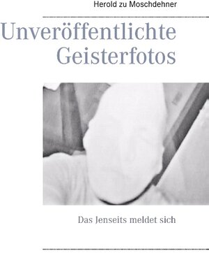 Buchcover Unveröffentlichte Geisterfotos | Herold zu Moschdehner | EAN 9783735738455 | ISBN 3-7357-3845-1 | ISBN 978-3-7357-3845-5